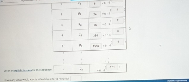 =6· 4
 1/1 
[ n-1
Enter anexplicit formulafor the sequence. n g_n =6· 4
How many views would Kayla's video have after 8 minutes?