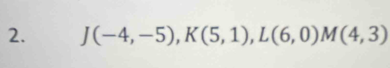 J(-4,-5), K(5,1), L(6,0)M(4,3)