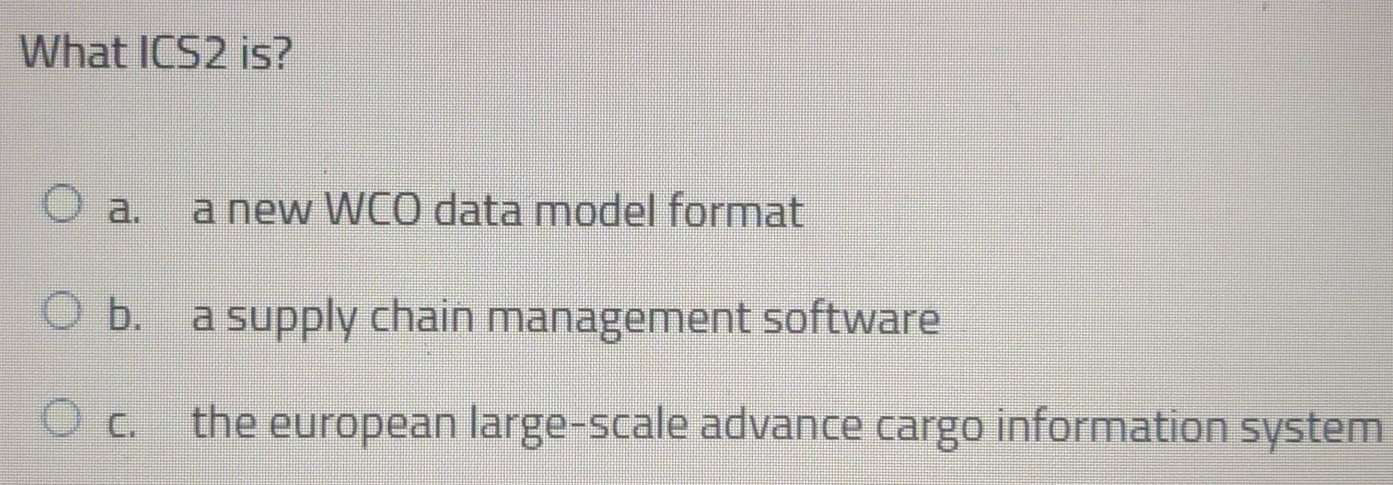 Risolto:What ICS2 is? a. a new WCO data model format b. a supply chain ...