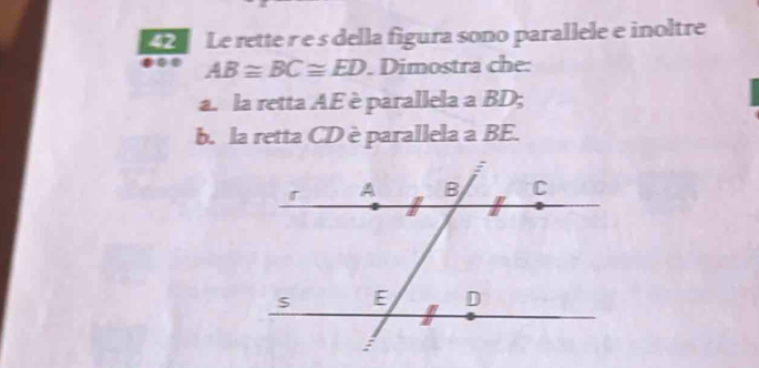 Le rette r e s della figura sono parallele e inoltre
AB≌ BC≌ ED. Dimostra che: 
a. la retta AE è parallela a BD; 
b. la retta CD è parallela a BE.