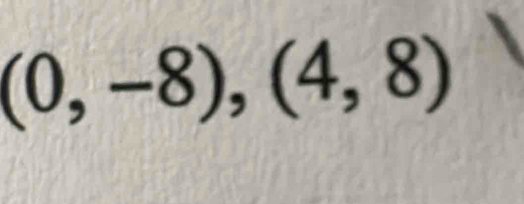 (0,-8),(4,8)