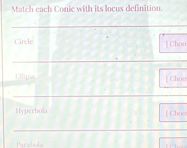 Match each Conic with its locus definition. 
Circle 
[ Choo 
Ellipsc 
[ Choo 
Hyperbola [ Choo 
Parabola