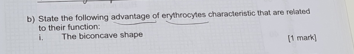 State the following advantage of erythrocytes characteristic that are related 
to their function: 
i. The biconcave shape 
[1 mark]