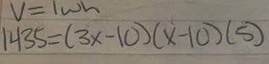 V=1wh
1435=(3x-10)(x-10)(5)