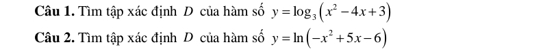 Tìm tập xác định D của hàm số y=log _3(x^2-4x+3)
Câu 2. Tìm tập xác định D của hàm số y=ln (-x^2+5x-6)