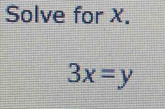 Solve for X.
3x=y