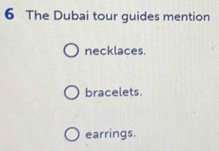 The Dubai tour guides mention
necklaces.
bracelets.
earrings.