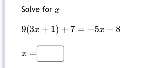 Solve for x
9(3x+1)+7=-5x-8
x=□