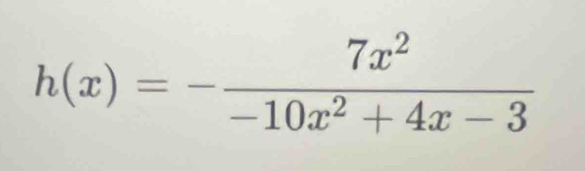 h(x)=- 7x^2/-10x^2+4x-3 