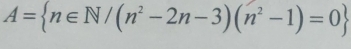 A= n∈ N/(n^2-2n-3)(n^2-1)=0