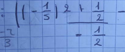 beginarrayr : -frac (1-frac - 1/5 | (-2)/3 -frac  1/2 -