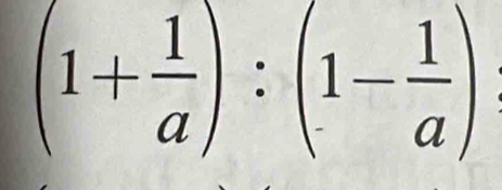 (1+ 1/a ):(1- 1/a )