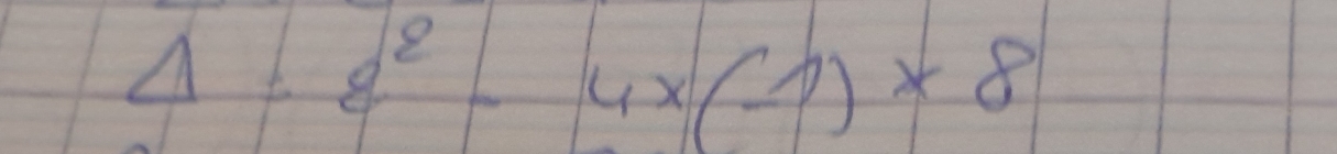 Delta =8^2-4* (-1)* 8