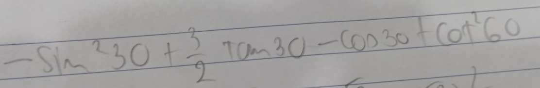 -sin^230+ 3/2 tan 30-cos 30+cot^260