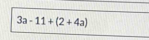 3a-11+(2+4a)