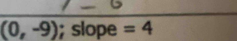 (0,-9); slope =4