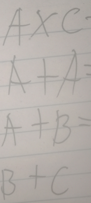 A* C
A+A=
A+B=
B+C