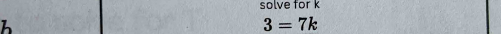 solve for k
h
3=7k