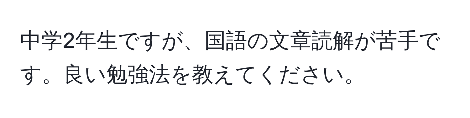 中学2年生ですが、国語の文章読解が苦手です。良い勉強法を教えてください。