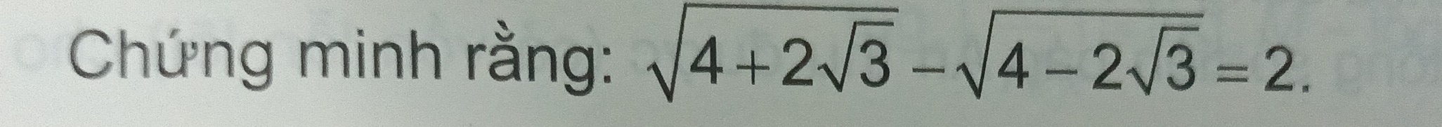 Chứng minh rằng: sqrt(4+2sqrt 3)-sqrt(4-2sqrt 3)=2.