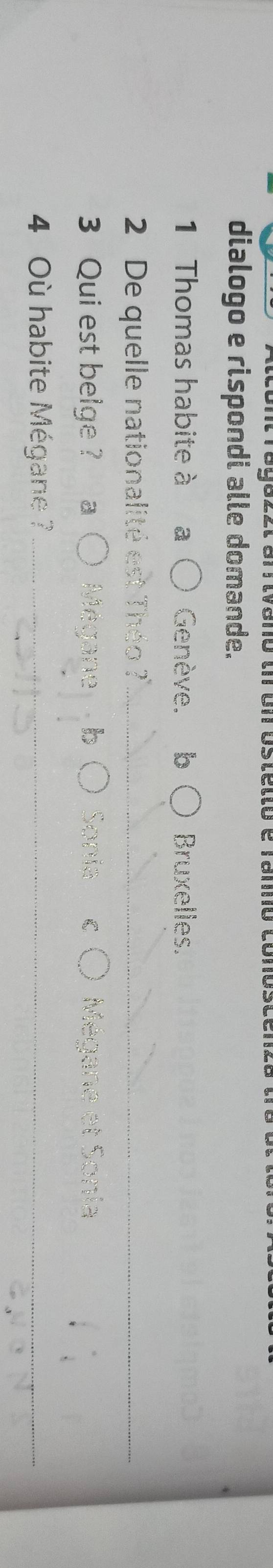 ozzt en iveno th onostetto e famo e 
dialogo e rispondi alle domande. 
1 Thomas habite à a Genève. b 〇 Bruxelles. 
2 De quelle nationalite Théo _ 
3 Qui est belge ? 

4 Où habite Mégane ?_