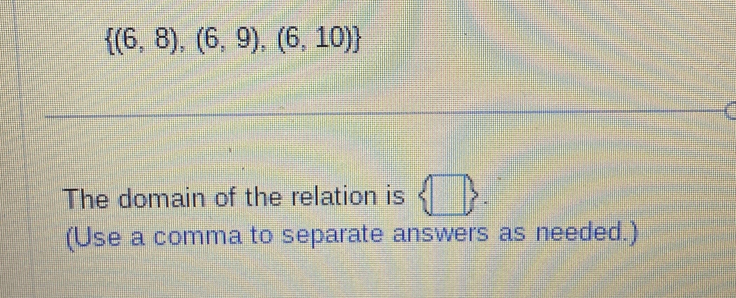  (6,8),(6,9),(6,10)
The domain of the relation is  □ . 
(Use a comma to separate answers as needed.)