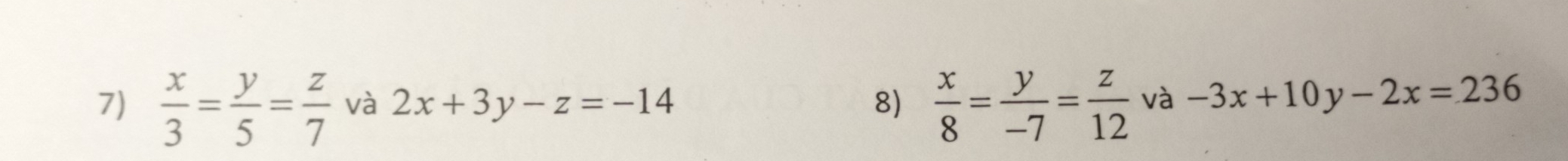  x/3 = y/5 = z/7  và 2x+3y-z=-14 8)  x/8 = y/-7 = z/12  và -3x+10y-2x=236