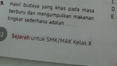 C.
9. Hasil budaya yang khas pada masa D.
berburu dan mengumpulkan makanan E.
tingkat sederhana adalah . . . .
2 Sejarah untuk SMK/MAK Kelas X