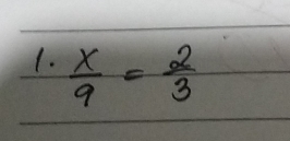  x/9 = 2/3 