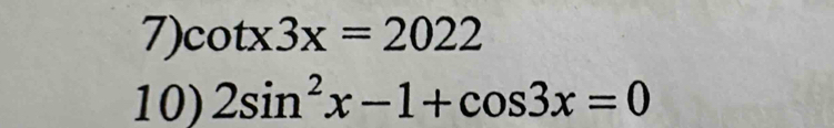 cot x3x=2022
10) 2sin^2x-1+cos 3x=0