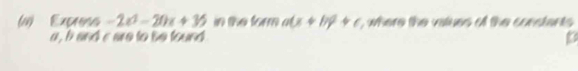 (ii) Excs -20-20x+35 in the form a(x+by+c , where the values of the constants
a , b and c are to be tound .