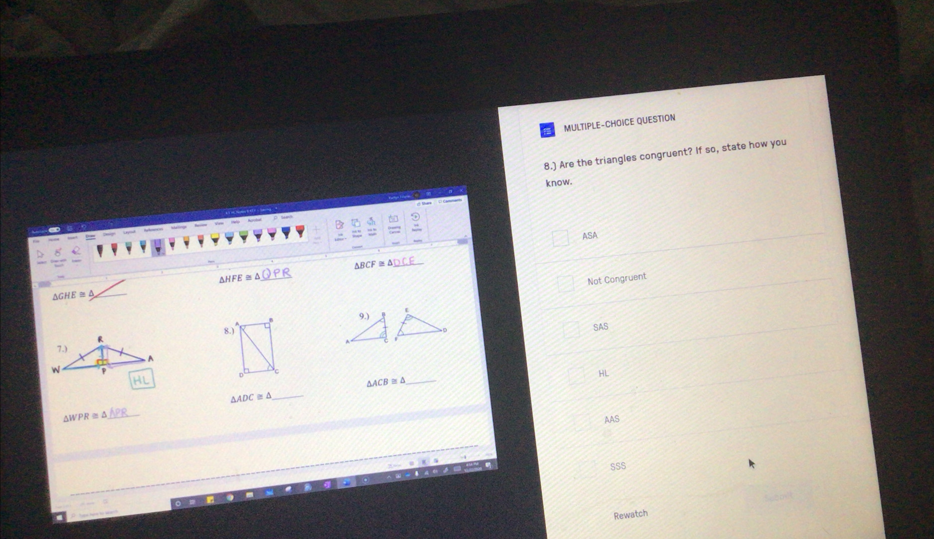 a MULTIPLE-CHOICE QUESTION
8.) Are the triangles congruent? If so, state how you
know.
ASA
_ △ BCF≌ △
△ HFE≌ △ _
Not Congruent
△ GHE≌ △ _
SAS
HL
A ACB≌ △ _
_ △ ADC≌ △
△ WPR≌ △ _ AAS
SSS
Rewatch