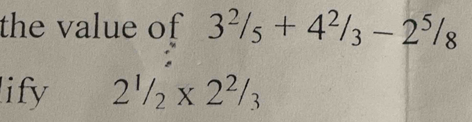 the value of 3^2/_5+4^2/_3-2^5/_8
lify 2^1/_2* 2^2/_3