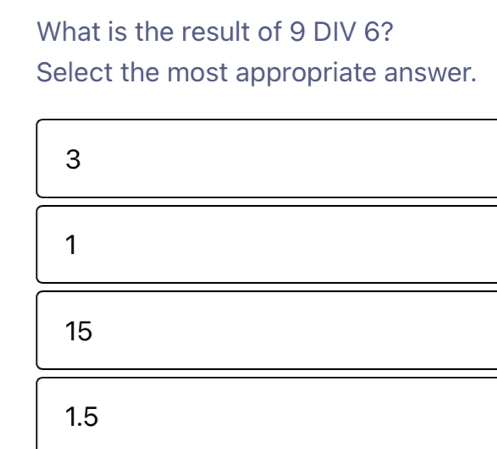 What is the result of 9 DIV 6?
Select the most appropriate answer.
3
1
15
1.5