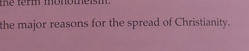 the term monotheism. 
the major reasons for the spread of Christianity.