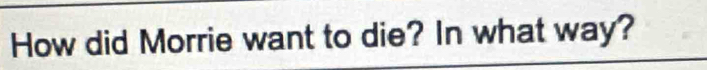 How did Morrie want to die? In what way?