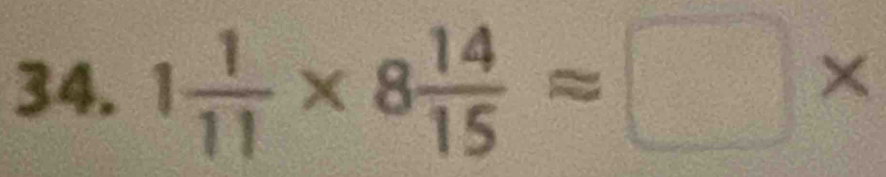 1 1/11 * 8 14/15 approx □ *