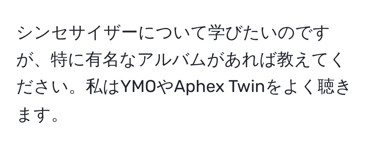 シンセサイザーについて学びたいのですが、特に有名なアルバムがあれば教えてください。私はYMOやAphex Twinをよく聴きます。