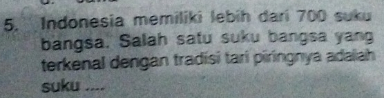 Indonesia memiliki lebih dari 700 suku 
bangsa. Salah satu suku bangsa yang 
terkenal dengan tradisi tari piringnya adalah 
suku ....