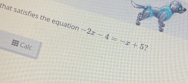 that satisfies the equation -2x-4=-x+5 ? 
Calc