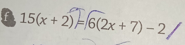 f 15(x + 2)= /6(2x + 7)- 2