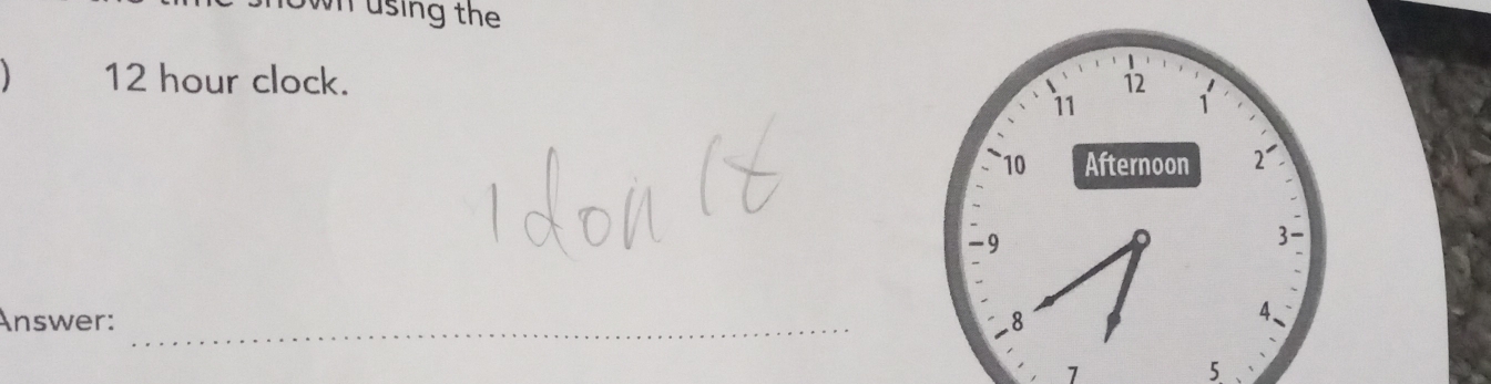 wn using the
12 hour clock. 
Answer: _ 
1 
5