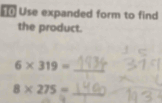 Use expanded form to find 
the product.
6* 319= _ 
8* 275= _ 