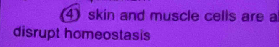 skin and muscle cells are a 
disrupt homeostasis