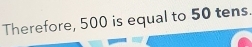 Therefore, 500 is equal to 50 tens.