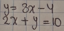 y=3x-4
2x+y=10