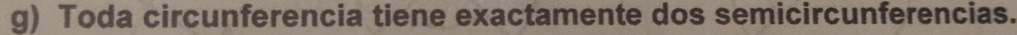 Toda circunferencia tiene exactamente dos semicircunferencias.