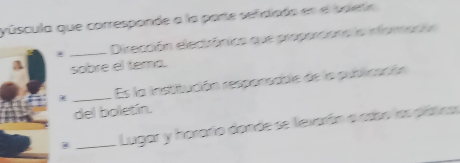 yúscula que corresponde a la parte seficlado en el poletr 
. _Dirección electránica que proporcione la informecó 
sobre el tema. 
_Es la institución responsable de la publcación 
del boletín. 
_Lugar y horarío donde se levarán a csbo las pátca