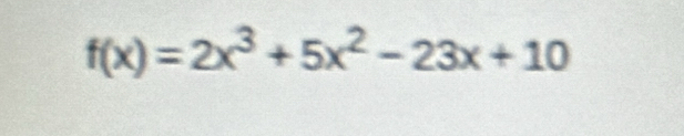 f(x)=2x^3+5x^2-23x+10