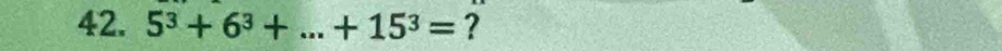 5^3+6^3+...+15^3= ?